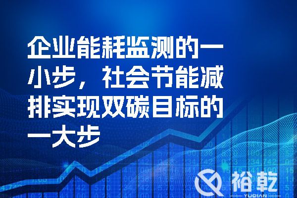 企業(yè)能耗監(jiān)測的一小步，社會節(jié)能減排實(shí)現(xiàn)雙碳目標(biāo)的一大步