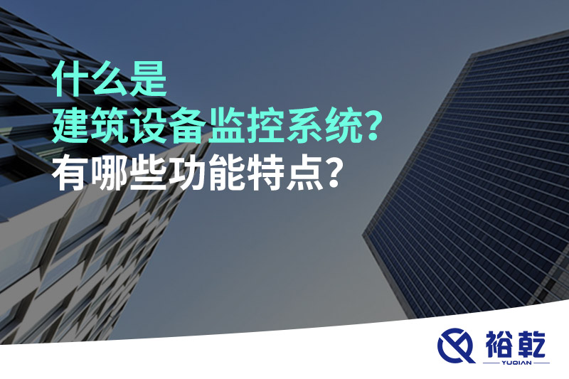 什么是建筑設備監(jiān)控系統(tǒng)？有哪些功能特點？