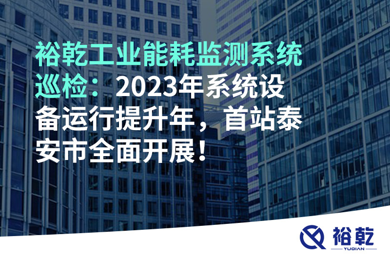 裕乾工業(yè)能耗監(jiān)測系統(tǒng)巡檢：2023年系統(tǒng)設備運行提升年，首站泰安市全面開展！