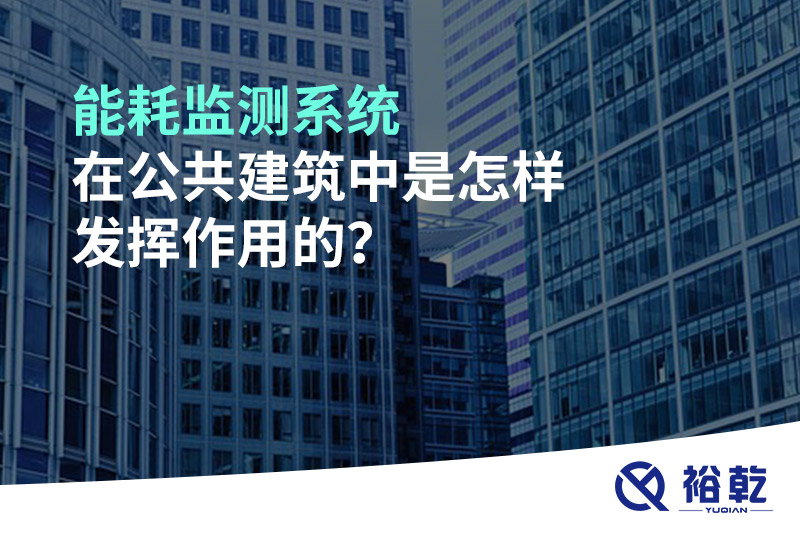 能耗監(jiān)測系統(tǒng)在公共建筑中是怎樣發(fā)揮作用的？