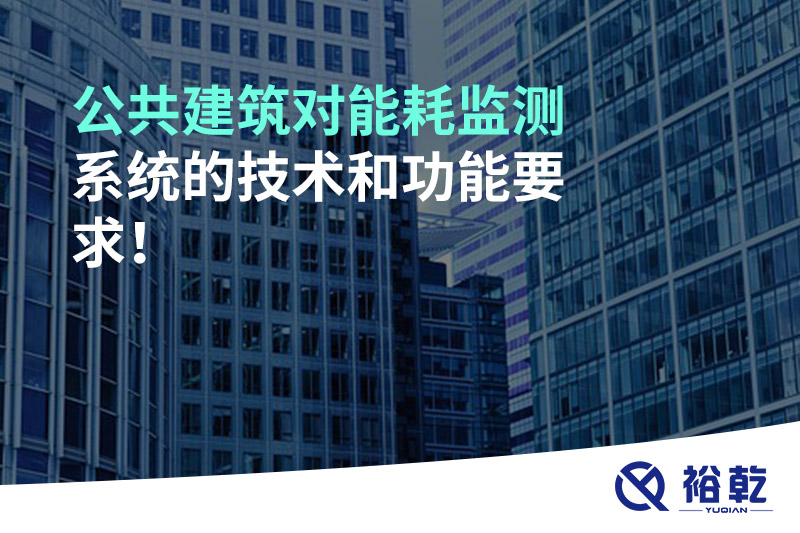 公共建筑對能耗監(jiān)測系統(tǒng)的技術和功能要求！