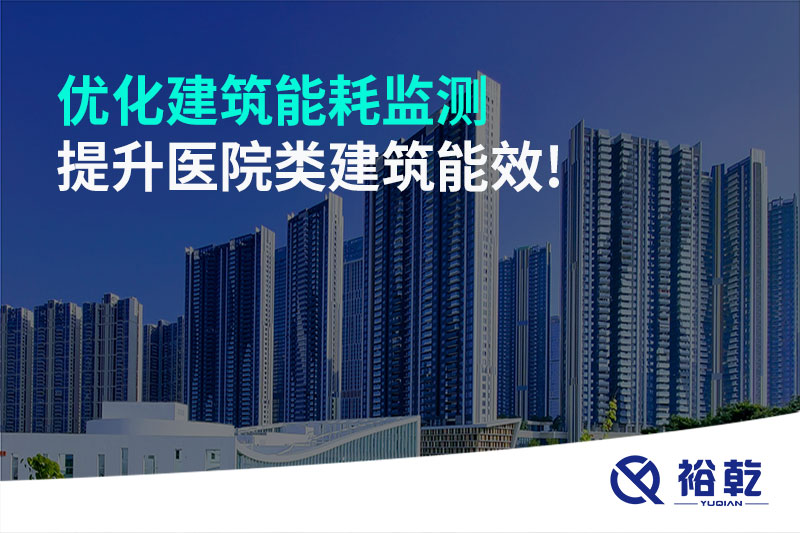 優(yōu)化建筑能耗監(jiān)測(cè)，提升醫(yī)院類建筑能效!