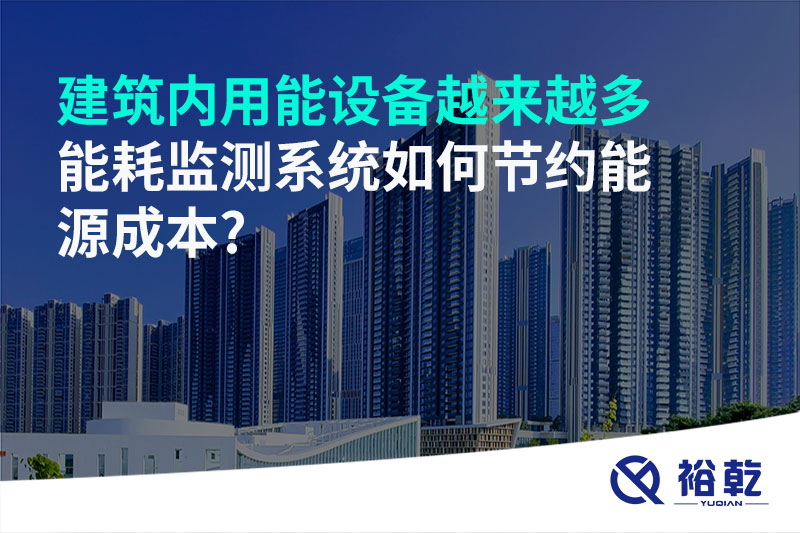 建筑內(nèi)用能設(shè)備越來(lái)越多，能耗監(jiān)測(cè)系統(tǒng)如何節(jié)約能源成本?